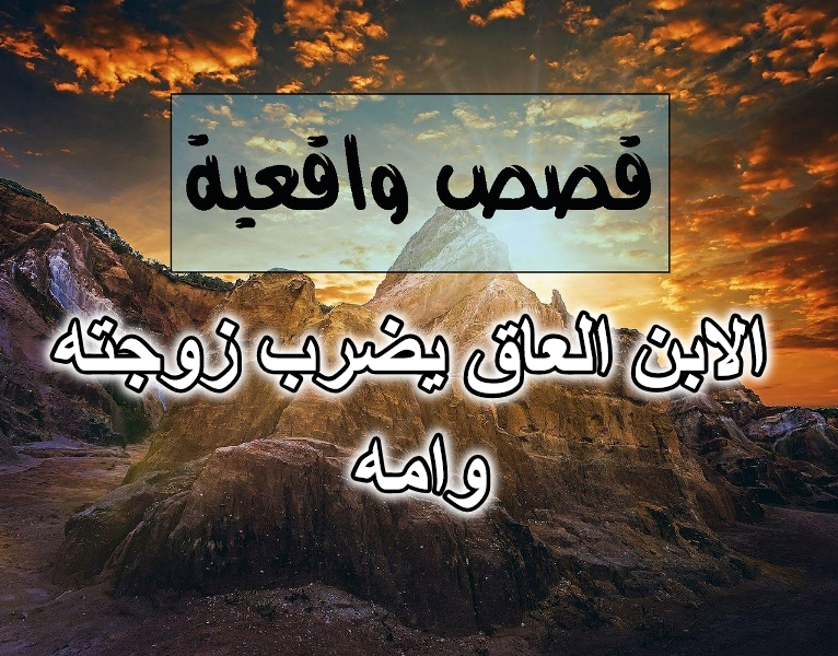 الابن العاق يضرب زوجته وامه