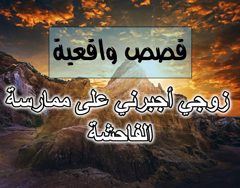 زوجي أجبرني على ممارسة الفاحشة