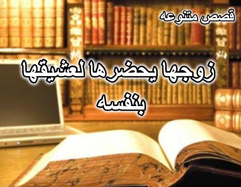 قصة زوجها يحضرها لعشيقها بنفسه