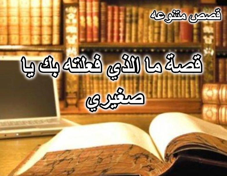 قصة ما الذي فعلته بك يا صغيري