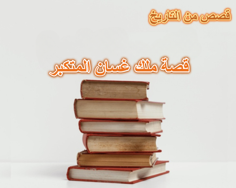 قصة ملك غسان المتكبر
