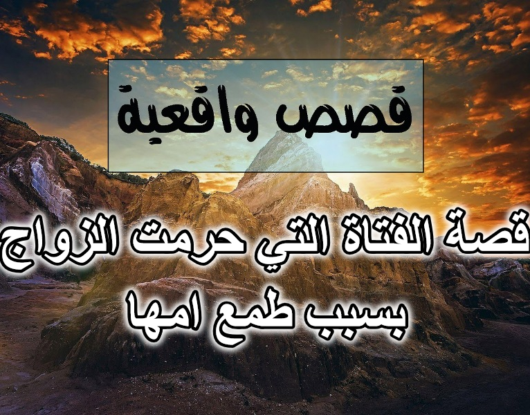 قصة الفتاة التي حرمت الزواج بسبب طمع امها
