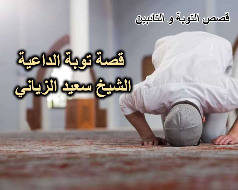 قصة توبة الداعية الشيخ سعيد الزياني