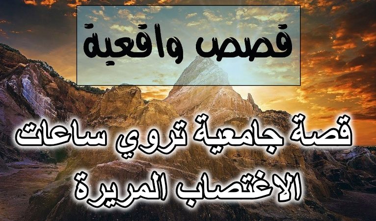 قصة جامعية تروي ساعات الاغتصاب المريرة