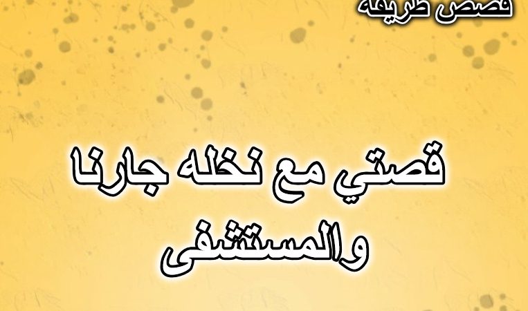 قصتي مع نخله جارنا والمستشفى