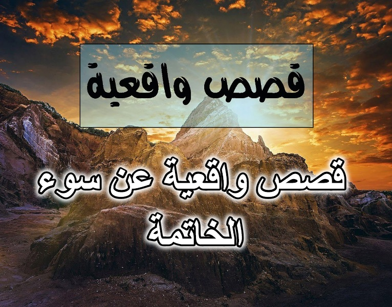 قصص واقعية عن سوء الخاتمة