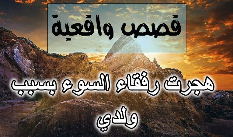 هجرت رفقاء السوء بسبب ولدي