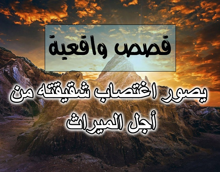 يصور اغتصاب شقيقته من أجل الميراث