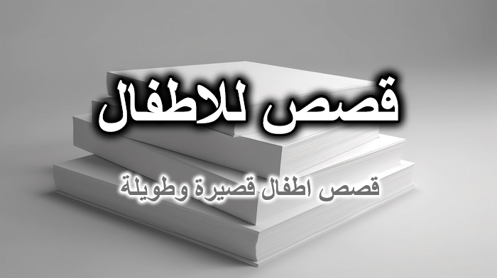 قصص اطفال قصيرة وطويلة مكتوبة هادفة وقبل النوم